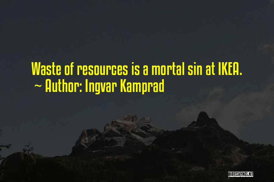 Ingvar Kamprad Quotes: Waste Of Resources Is A Mortal Sin At Ikea.