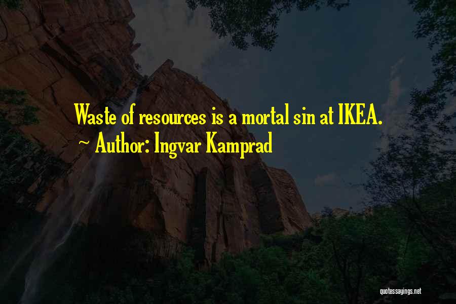 Ingvar Kamprad Quotes: Waste Of Resources Is A Mortal Sin At Ikea.