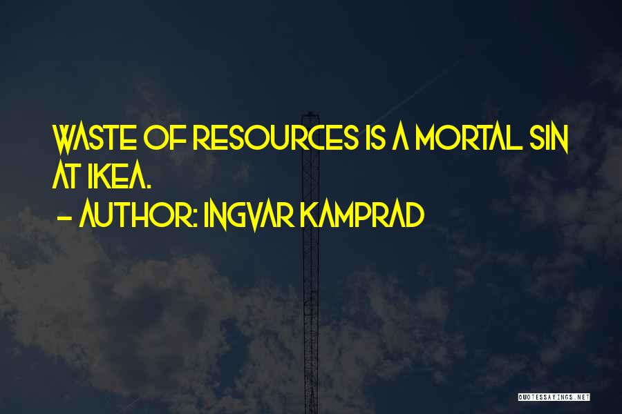 Ingvar Kamprad Quotes: Waste Of Resources Is A Mortal Sin At Ikea.