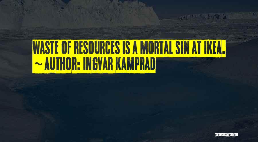 Ingvar Kamprad Quotes: Waste Of Resources Is A Mortal Sin At Ikea.