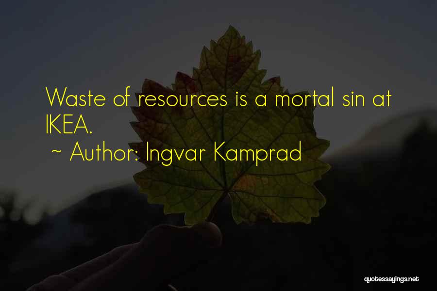 Ingvar Kamprad Quotes: Waste Of Resources Is A Mortal Sin At Ikea.