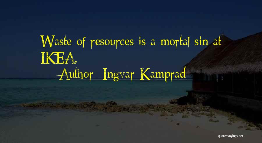 Ingvar Kamprad Quotes: Waste Of Resources Is A Mortal Sin At Ikea.