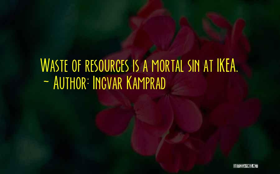 Ingvar Kamprad Quotes: Waste Of Resources Is A Mortal Sin At Ikea.