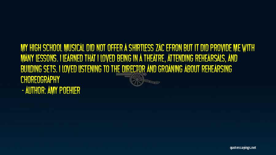 Amy Poehler Quotes: My High School Musical Did Not Offer A Shirtless Zac Efron But It Did Provide Me With Many Lessons. I
