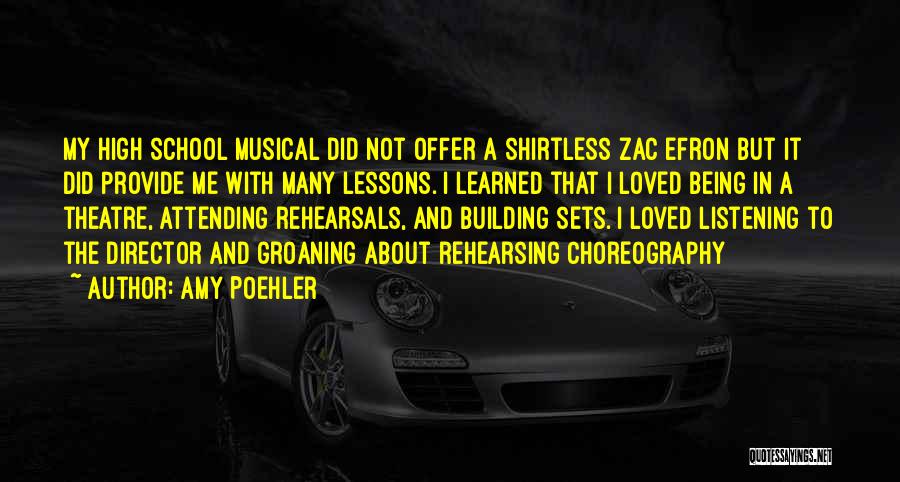 Amy Poehler Quotes: My High School Musical Did Not Offer A Shirtless Zac Efron But It Did Provide Me With Many Lessons. I