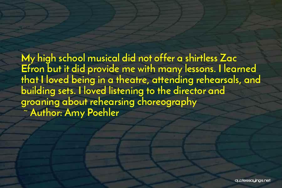 Amy Poehler Quotes: My High School Musical Did Not Offer A Shirtless Zac Efron But It Did Provide Me With Many Lessons. I