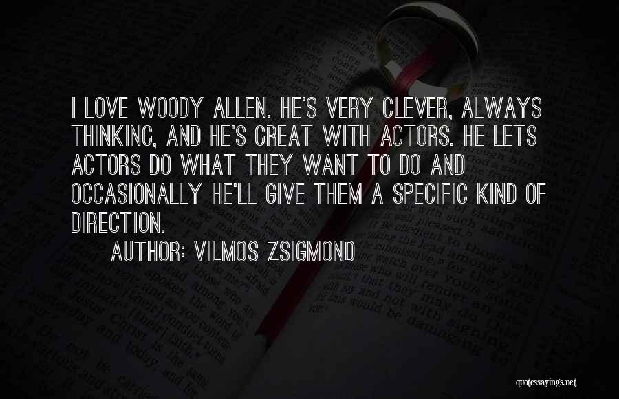 Vilmos Zsigmond Quotes: I Love Woody Allen. He's Very Clever, Always Thinking, And He's Great With Actors. He Lets Actors Do What They