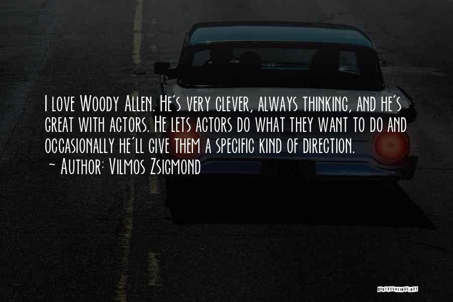 Vilmos Zsigmond Quotes: I Love Woody Allen. He's Very Clever, Always Thinking, And He's Great With Actors. He Lets Actors Do What They