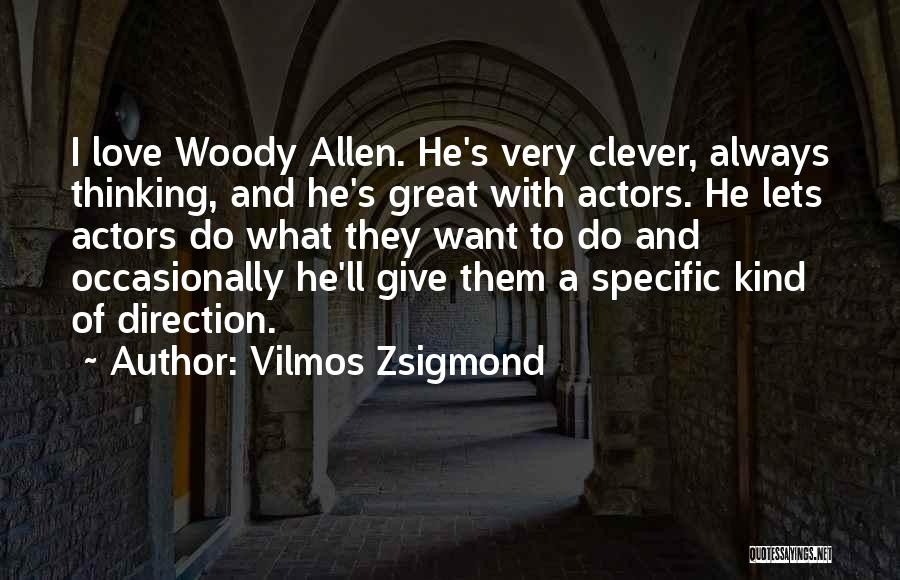 Vilmos Zsigmond Quotes: I Love Woody Allen. He's Very Clever, Always Thinking, And He's Great With Actors. He Lets Actors Do What They