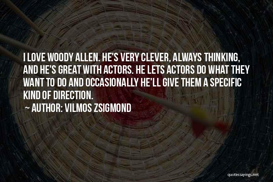 Vilmos Zsigmond Quotes: I Love Woody Allen. He's Very Clever, Always Thinking, And He's Great With Actors. He Lets Actors Do What They