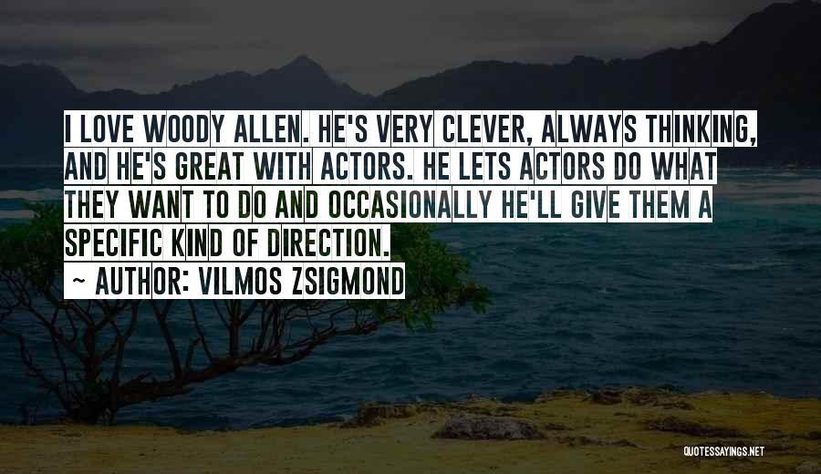 Vilmos Zsigmond Quotes: I Love Woody Allen. He's Very Clever, Always Thinking, And He's Great With Actors. He Lets Actors Do What They