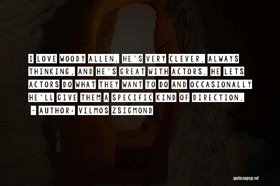 Vilmos Zsigmond Quotes: I Love Woody Allen. He's Very Clever, Always Thinking, And He's Great With Actors. He Lets Actors Do What They