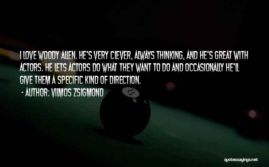 Vilmos Zsigmond Quotes: I Love Woody Allen. He's Very Clever, Always Thinking, And He's Great With Actors. He Lets Actors Do What They