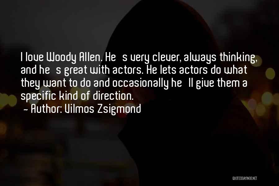 Vilmos Zsigmond Quotes: I Love Woody Allen. He's Very Clever, Always Thinking, And He's Great With Actors. He Lets Actors Do What They