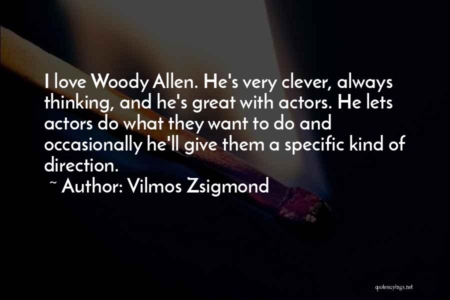 Vilmos Zsigmond Quotes: I Love Woody Allen. He's Very Clever, Always Thinking, And He's Great With Actors. He Lets Actors Do What They