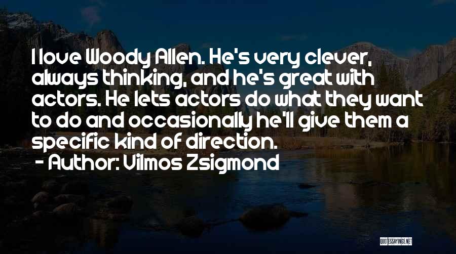 Vilmos Zsigmond Quotes: I Love Woody Allen. He's Very Clever, Always Thinking, And He's Great With Actors. He Lets Actors Do What They