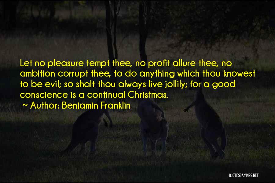 Benjamin Franklin Quotes: Let No Pleasure Tempt Thee, No Profit Allure Thee, No Ambition Corrupt Thee, To Do Anything Which Thou Knowest To