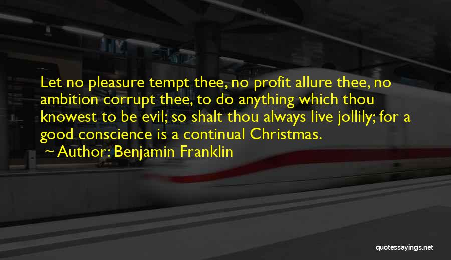 Benjamin Franklin Quotes: Let No Pleasure Tempt Thee, No Profit Allure Thee, No Ambition Corrupt Thee, To Do Anything Which Thou Knowest To