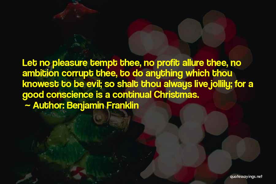 Benjamin Franklin Quotes: Let No Pleasure Tempt Thee, No Profit Allure Thee, No Ambition Corrupt Thee, To Do Anything Which Thou Knowest To