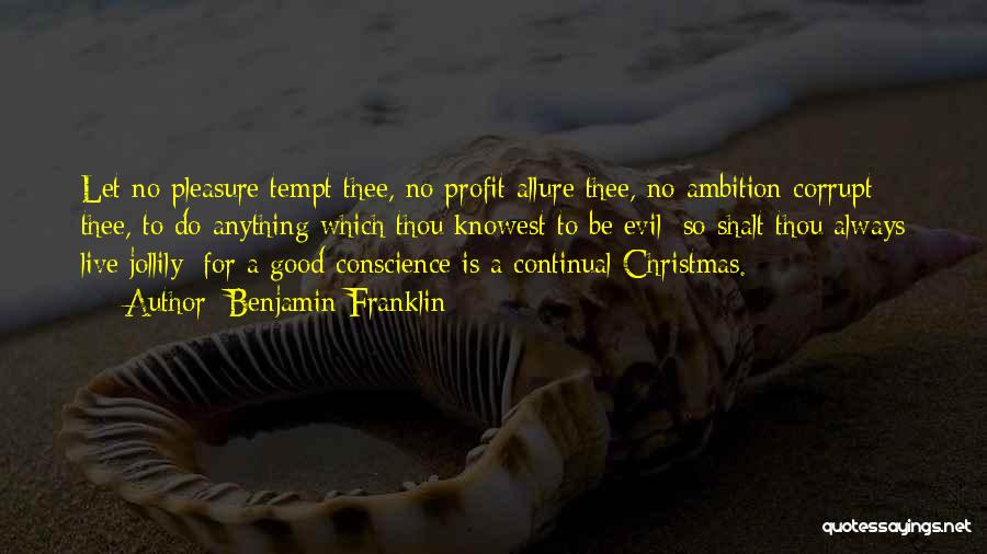 Benjamin Franklin Quotes: Let No Pleasure Tempt Thee, No Profit Allure Thee, No Ambition Corrupt Thee, To Do Anything Which Thou Knowest To