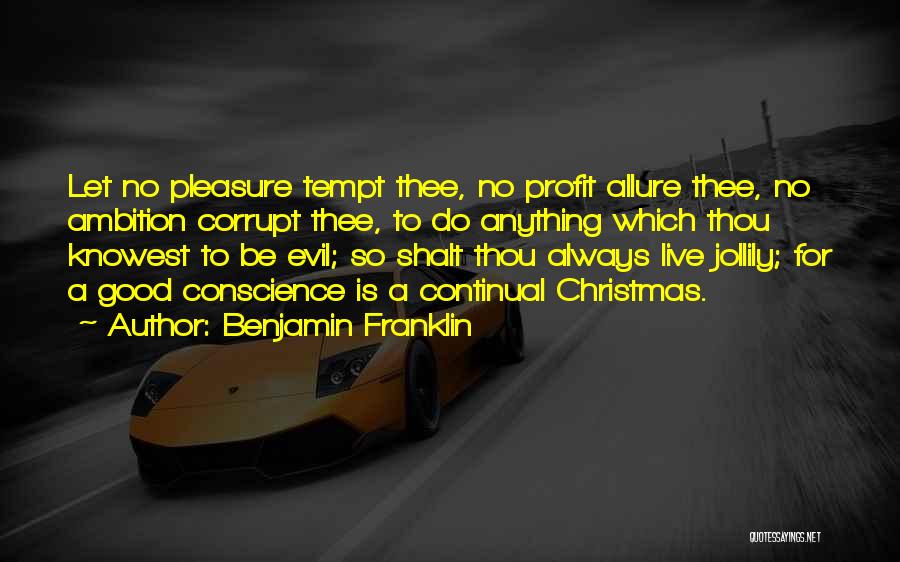 Benjamin Franklin Quotes: Let No Pleasure Tempt Thee, No Profit Allure Thee, No Ambition Corrupt Thee, To Do Anything Which Thou Knowest To