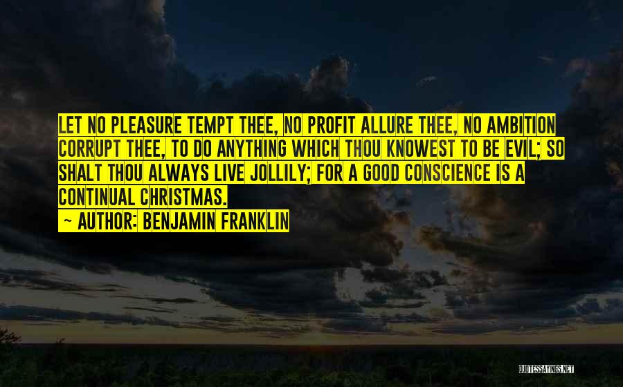 Benjamin Franklin Quotes: Let No Pleasure Tempt Thee, No Profit Allure Thee, No Ambition Corrupt Thee, To Do Anything Which Thou Knowest To