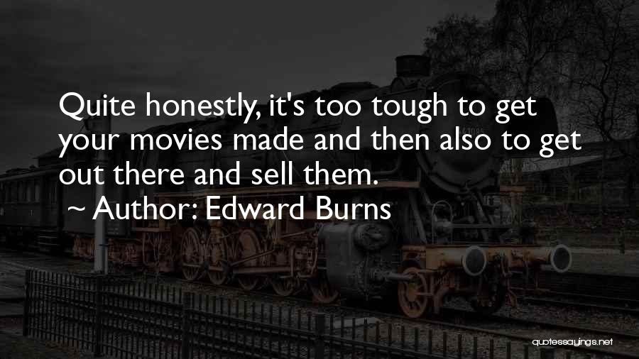 Edward Burns Quotes: Quite Honestly, It's Too Tough To Get Your Movies Made And Then Also To Get Out There And Sell Them.