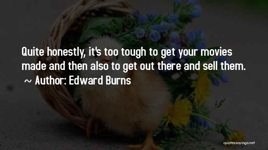 Edward Burns Quotes: Quite Honestly, It's Too Tough To Get Your Movies Made And Then Also To Get Out There And Sell Them.
