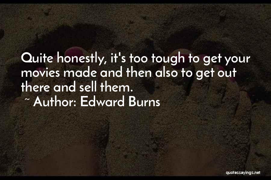 Edward Burns Quotes: Quite Honestly, It's Too Tough To Get Your Movies Made And Then Also To Get Out There And Sell Them.