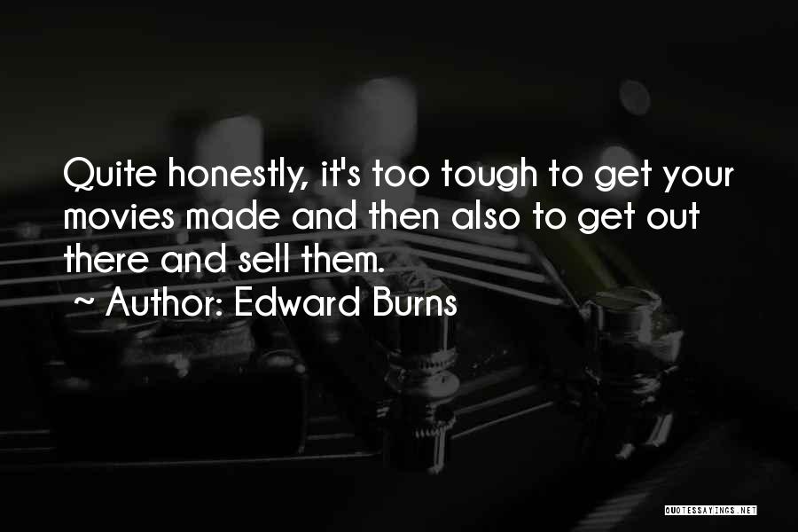 Edward Burns Quotes: Quite Honestly, It's Too Tough To Get Your Movies Made And Then Also To Get Out There And Sell Them.