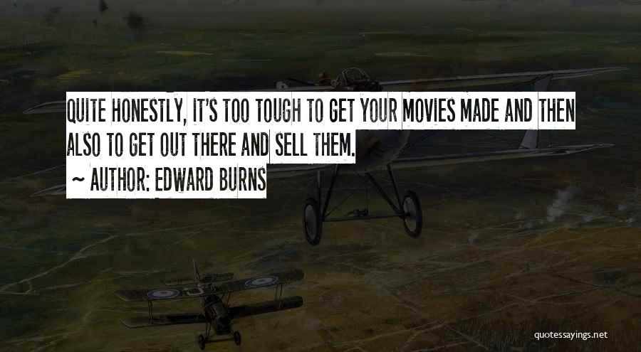Edward Burns Quotes: Quite Honestly, It's Too Tough To Get Your Movies Made And Then Also To Get Out There And Sell Them.