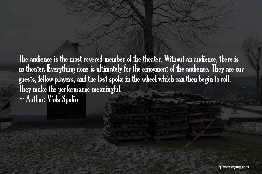 Viola Spolin Quotes: The Audience Is The Most Revered Member Of The Theater. Without An Audience, There Is No Theater. Everything Done Is