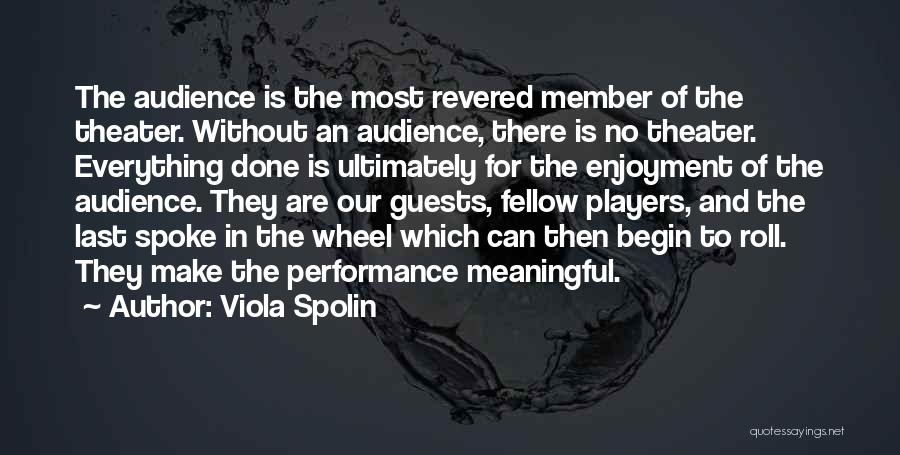 Viola Spolin Quotes: The Audience Is The Most Revered Member Of The Theater. Without An Audience, There Is No Theater. Everything Done Is