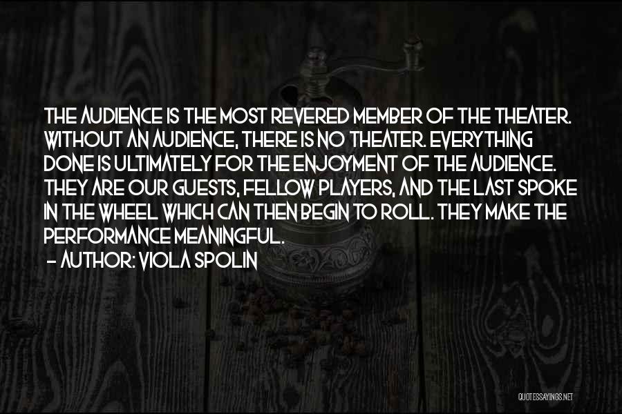 Viola Spolin Quotes: The Audience Is The Most Revered Member Of The Theater. Without An Audience, There Is No Theater. Everything Done Is