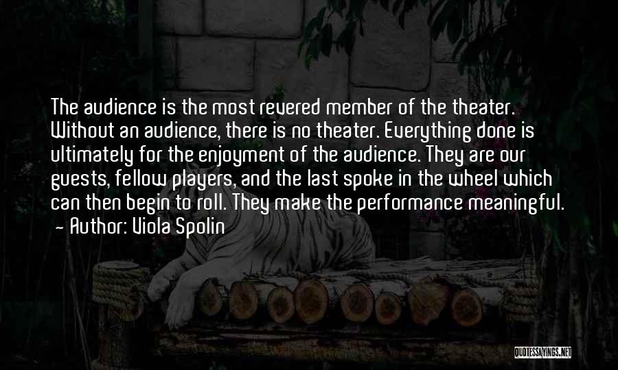 Viola Spolin Quotes: The Audience Is The Most Revered Member Of The Theater. Without An Audience, There Is No Theater. Everything Done Is