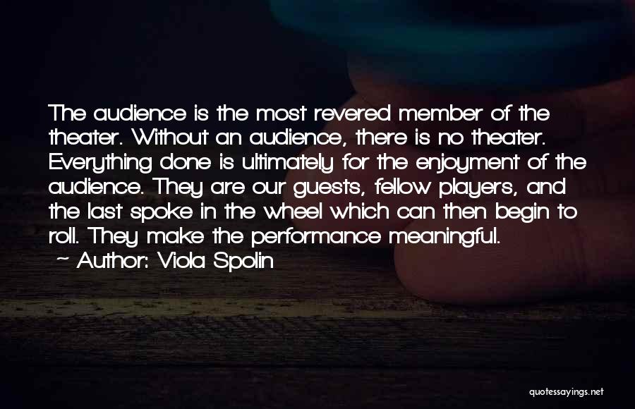 Viola Spolin Quotes: The Audience Is The Most Revered Member Of The Theater. Without An Audience, There Is No Theater. Everything Done Is