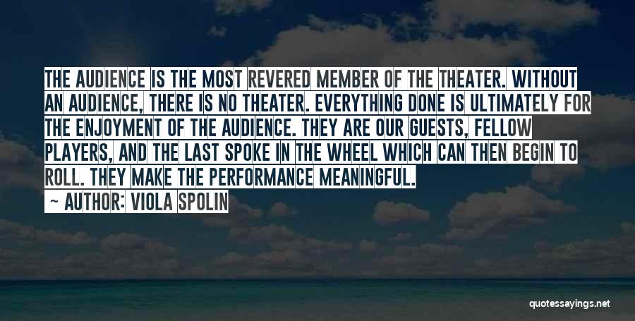 Viola Spolin Quotes: The Audience Is The Most Revered Member Of The Theater. Without An Audience, There Is No Theater. Everything Done Is