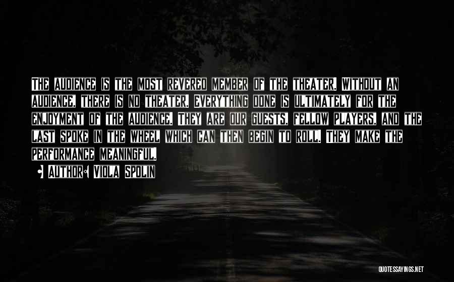 Viola Spolin Quotes: The Audience Is The Most Revered Member Of The Theater. Without An Audience, There Is No Theater. Everything Done Is