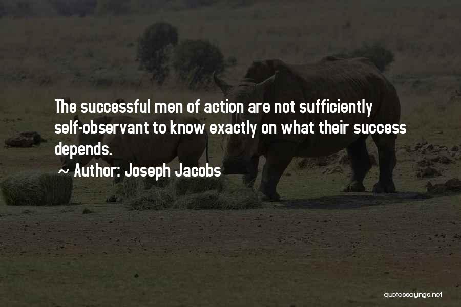 Joseph Jacobs Quotes: The Successful Men Of Action Are Not Sufficiently Self-observant To Know Exactly On What Their Success Depends.