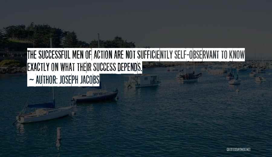 Joseph Jacobs Quotes: The Successful Men Of Action Are Not Sufficiently Self-observant To Know Exactly On What Their Success Depends.