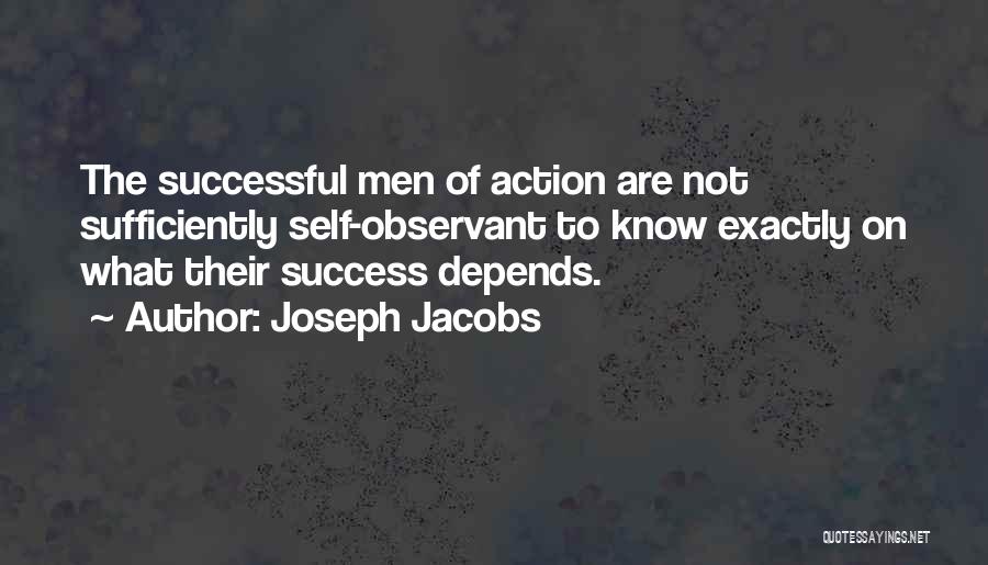 Joseph Jacobs Quotes: The Successful Men Of Action Are Not Sufficiently Self-observant To Know Exactly On What Their Success Depends.