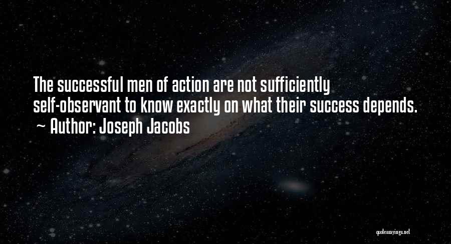 Joseph Jacobs Quotes: The Successful Men Of Action Are Not Sufficiently Self-observant To Know Exactly On What Their Success Depends.