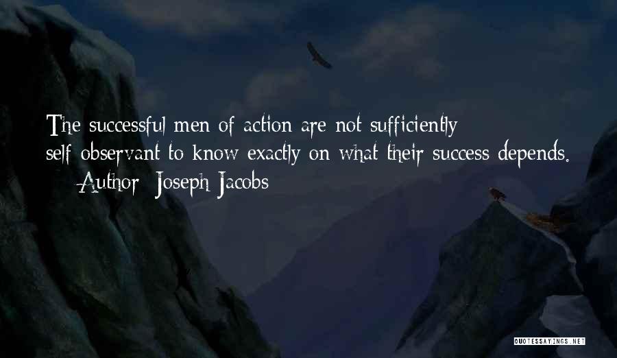 Joseph Jacobs Quotes: The Successful Men Of Action Are Not Sufficiently Self-observant To Know Exactly On What Their Success Depends.