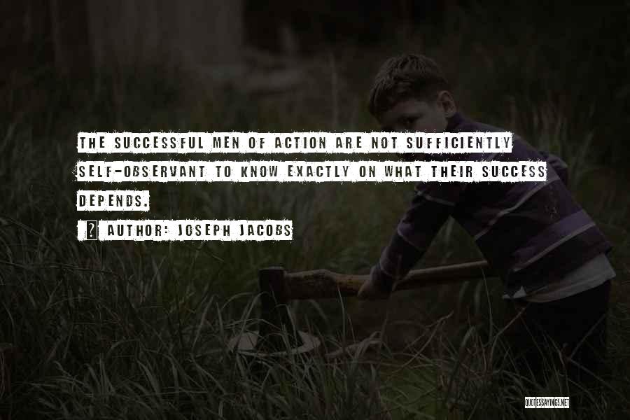 Joseph Jacobs Quotes: The Successful Men Of Action Are Not Sufficiently Self-observant To Know Exactly On What Their Success Depends.