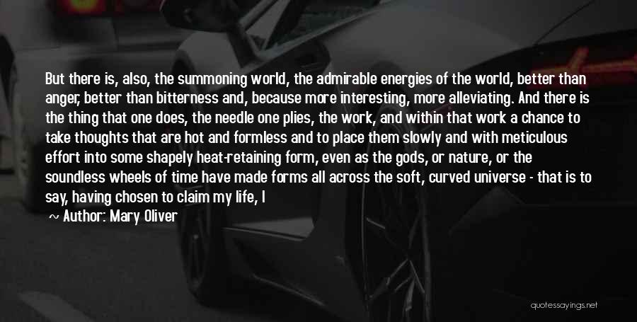 Mary Oliver Quotes: But There Is, Also, The Summoning World, The Admirable Energies Of The World, Better Than Anger, Better Than Bitterness And,