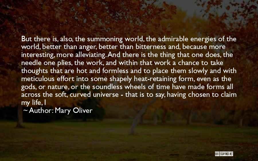 Mary Oliver Quotes: But There Is, Also, The Summoning World, The Admirable Energies Of The World, Better Than Anger, Better Than Bitterness And,