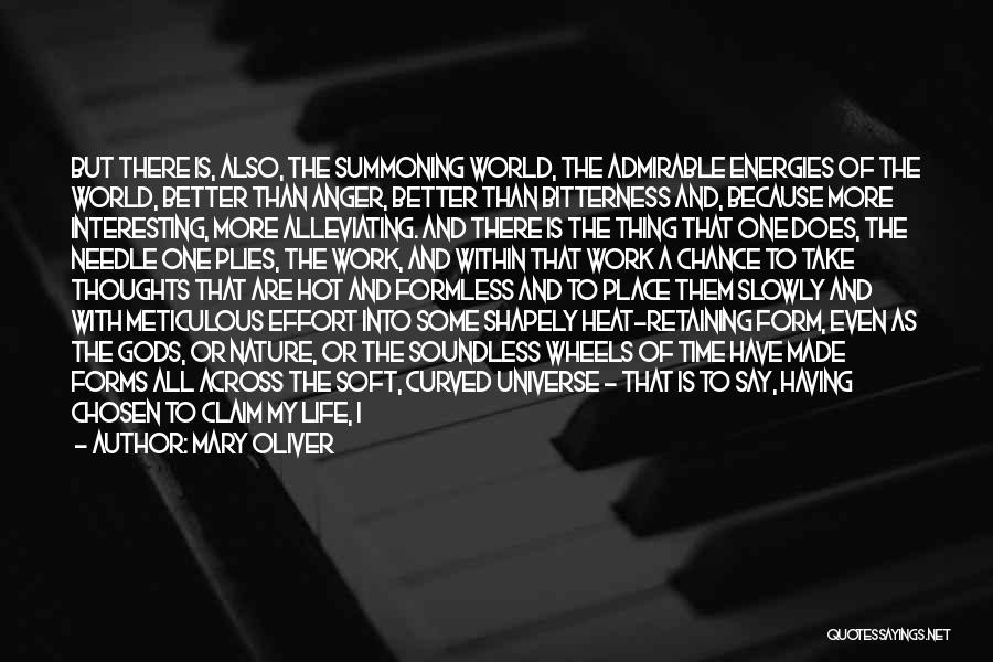 Mary Oliver Quotes: But There Is, Also, The Summoning World, The Admirable Energies Of The World, Better Than Anger, Better Than Bitterness And,