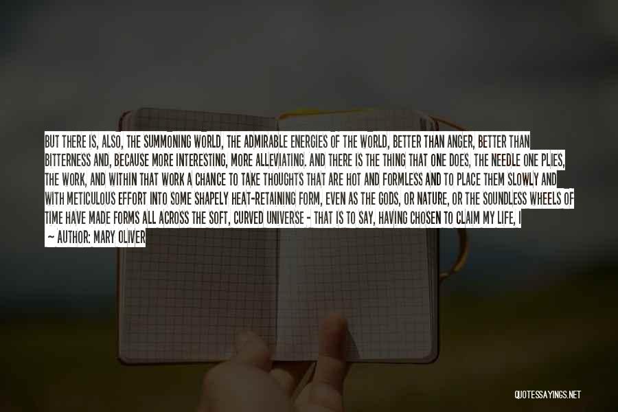 Mary Oliver Quotes: But There Is, Also, The Summoning World, The Admirable Energies Of The World, Better Than Anger, Better Than Bitterness And,