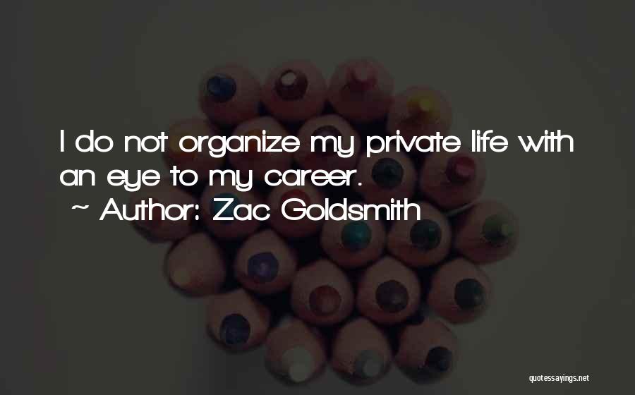 Zac Goldsmith Quotes: I Do Not Organize My Private Life With An Eye To My Career.