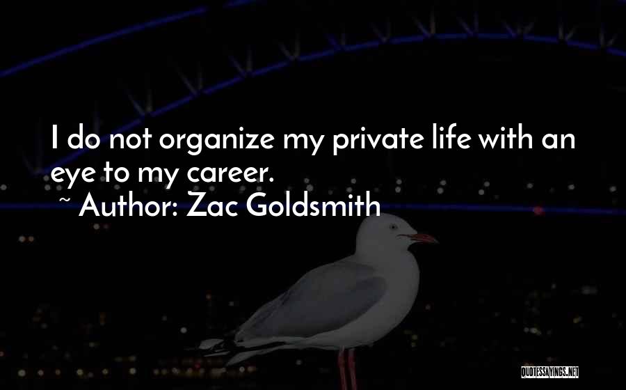 Zac Goldsmith Quotes: I Do Not Organize My Private Life With An Eye To My Career.